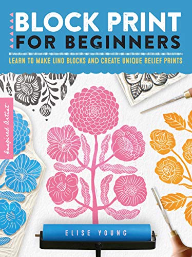 Block Print for Beginners: Learn to make lino blocks and create unique relief prints (Inspired Artist)