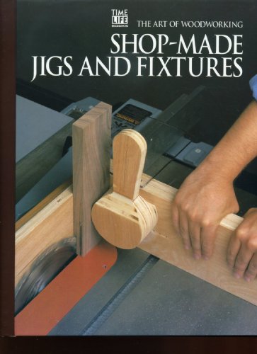 Shop-Made Jigs and Fixtures (Art of Woodworking)